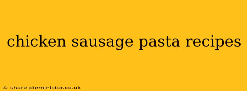 chicken sausage pasta recipes