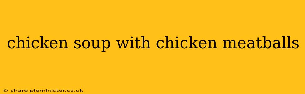 chicken soup with chicken meatballs