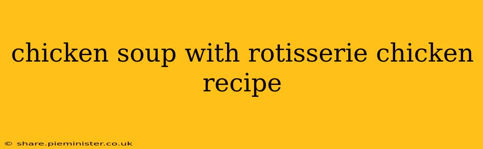 chicken soup with rotisserie chicken recipe