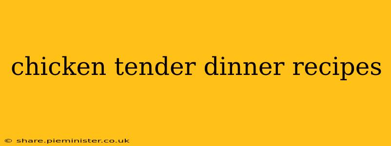 chicken tender dinner recipes