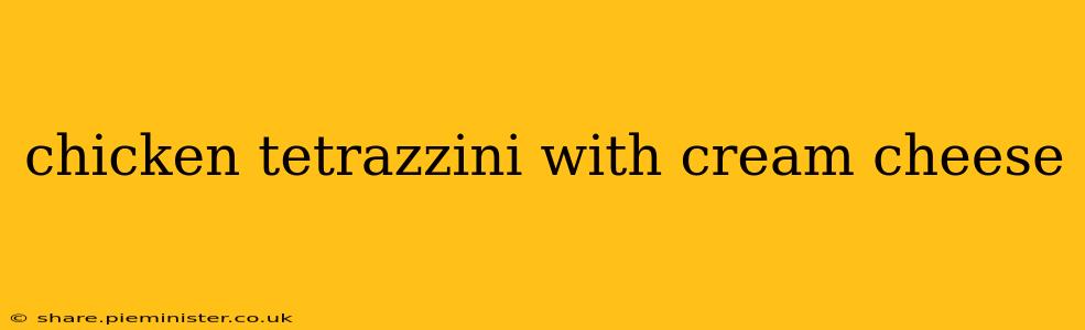 chicken tetrazzini with cream cheese