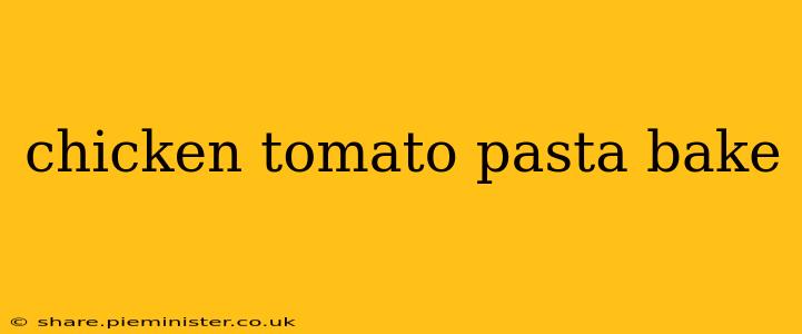 chicken tomato pasta bake