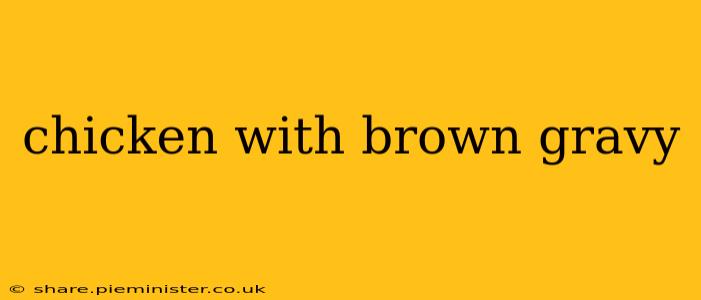 chicken with brown gravy