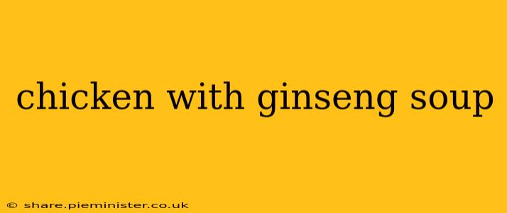 chicken with ginseng soup