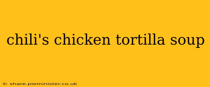 chili's chicken tortilla soup