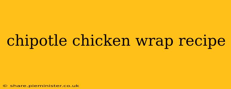 chipotle chicken wrap recipe
