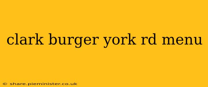 clark burger york rd menu