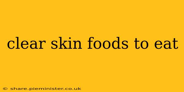 clear skin foods to eat