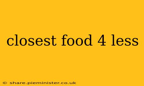 closest food 4 less