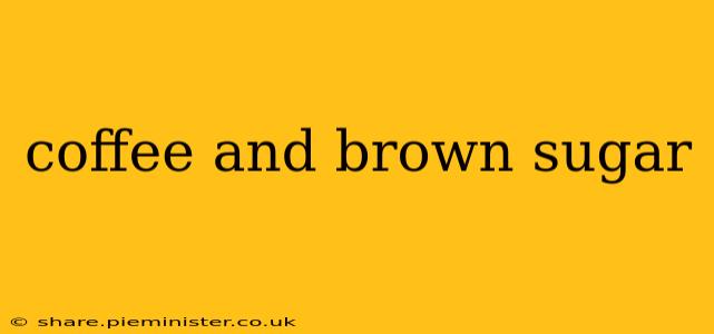 coffee and brown sugar