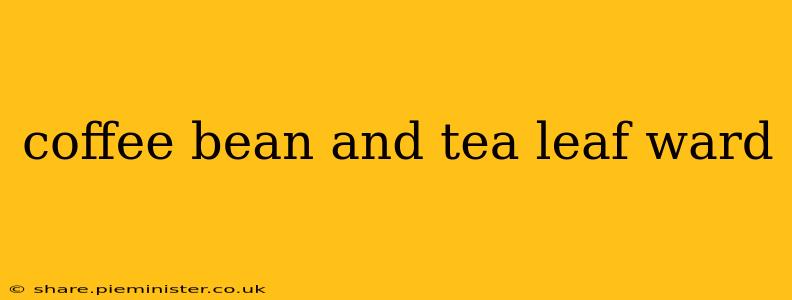 coffee bean and tea leaf ward