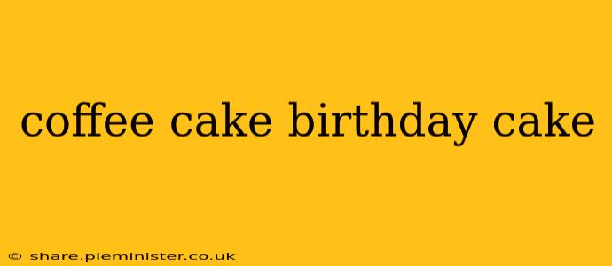 coffee cake birthday cake