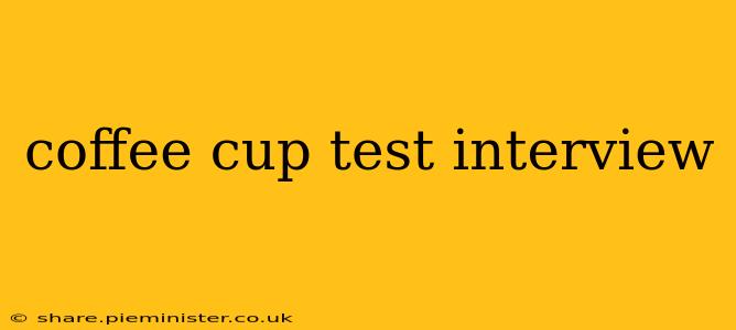 coffee cup test interview