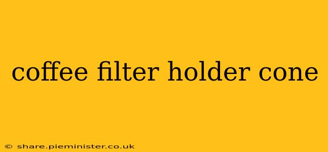 coffee filter holder cone