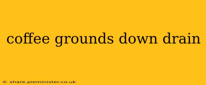 coffee grounds down drain