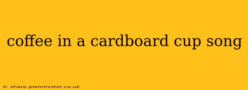 coffee in a cardboard cup song