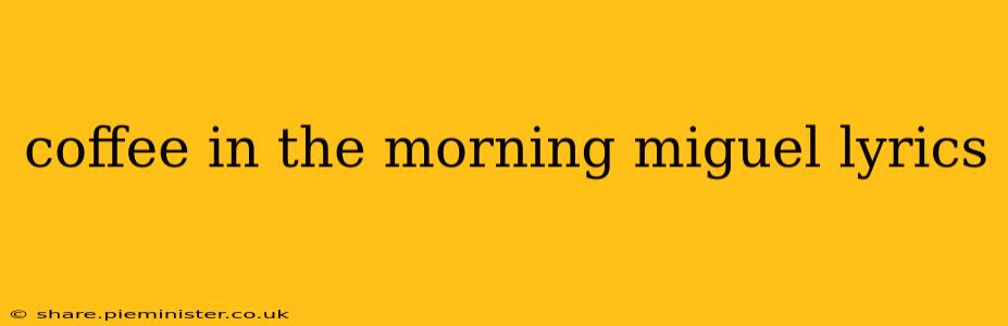 coffee in the morning miguel lyrics