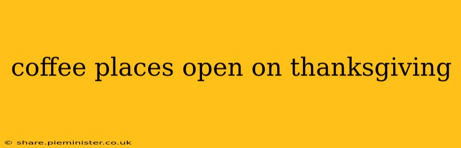 coffee places open on thanksgiving