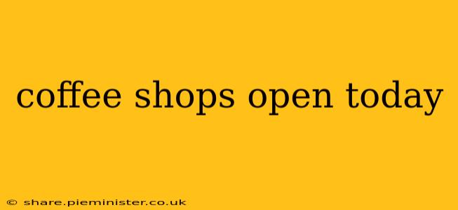 coffee shops open today