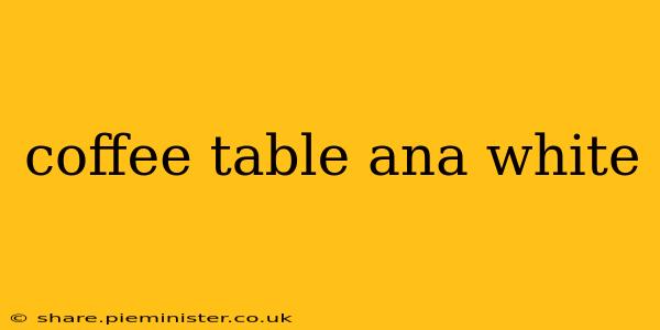 coffee table ana white