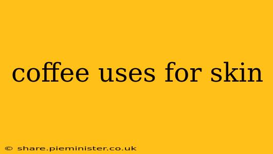 coffee uses for skin