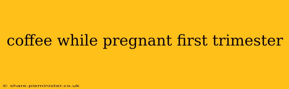 coffee while pregnant first trimester