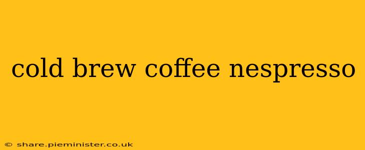 cold brew coffee nespresso