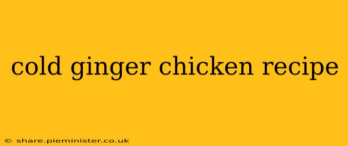cold ginger chicken recipe