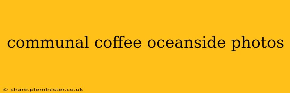 communal coffee oceanside photos