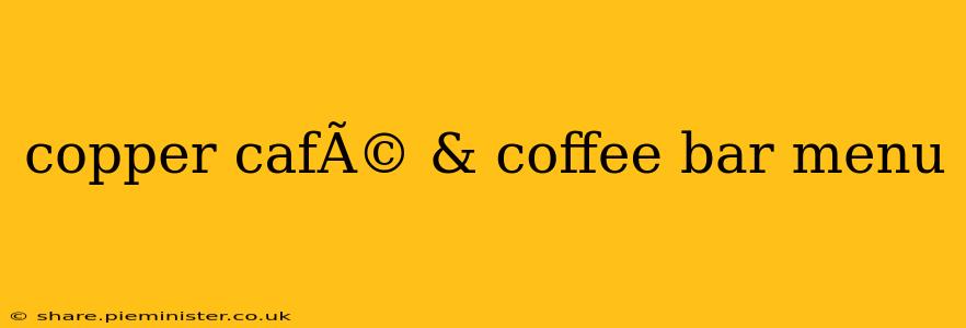 copper cafÃ© & coffee bar menu