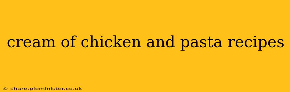 cream of chicken and pasta recipes