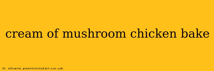 cream of mushroom chicken bake