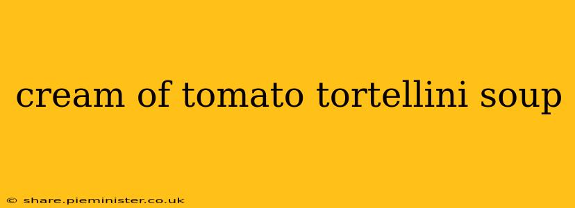cream of tomato tortellini soup