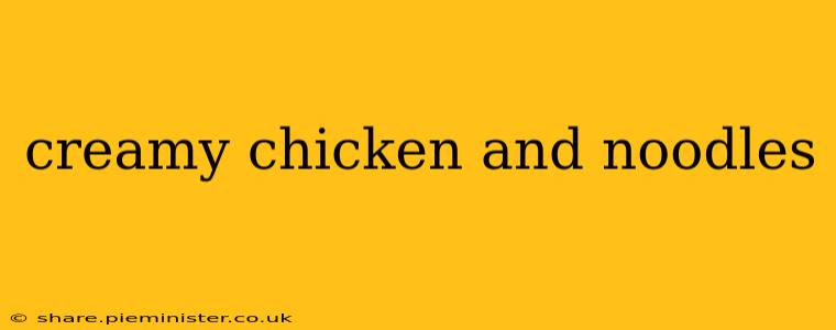 creamy chicken and noodles