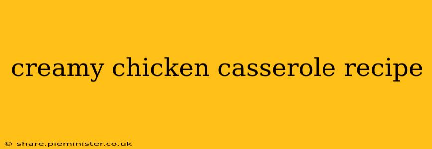 creamy chicken casserole recipe