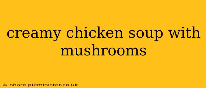 creamy chicken soup with mushrooms