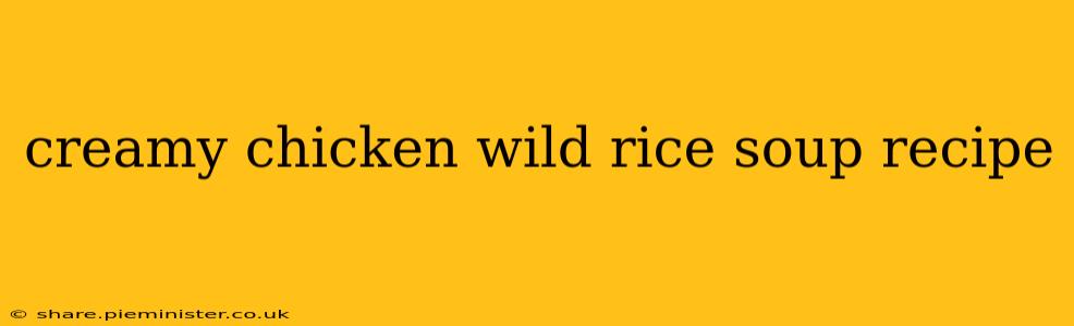 creamy chicken wild rice soup recipe