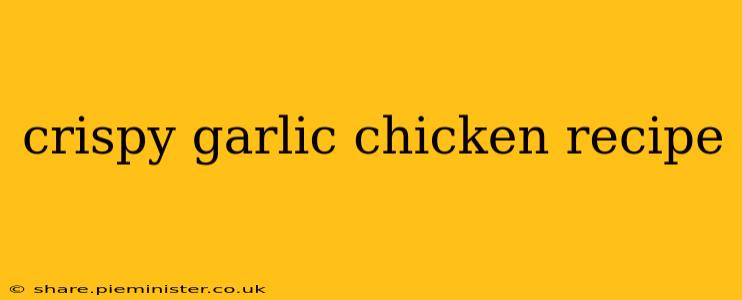 crispy garlic chicken recipe