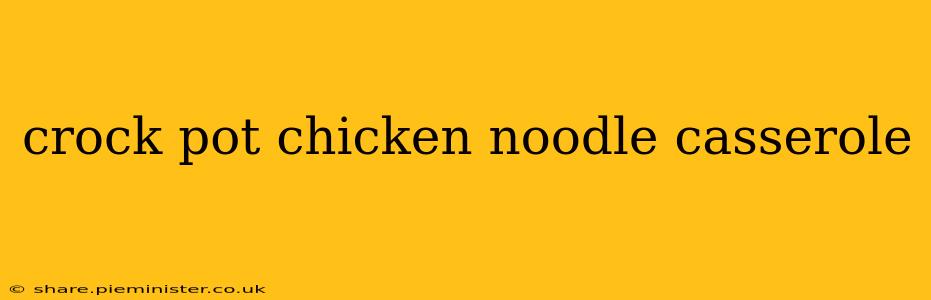 crock pot chicken noodle casserole