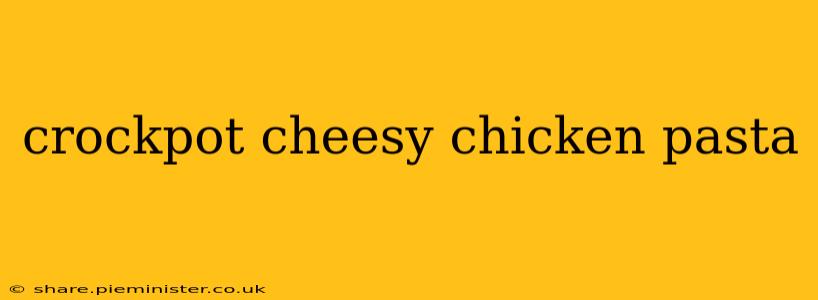 crockpot cheesy chicken pasta