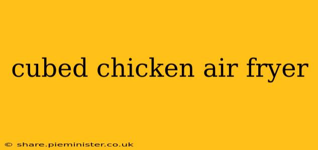 cubed chicken air fryer