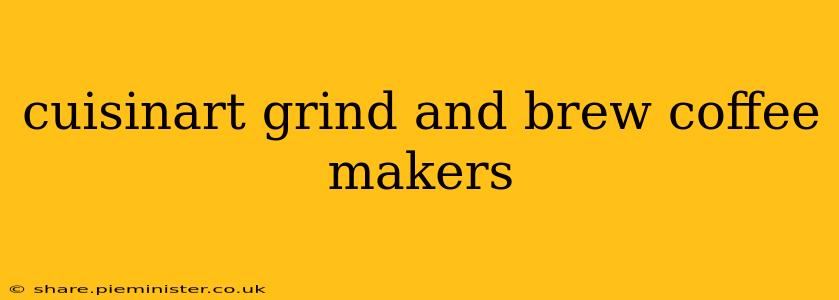 cuisinart grind and brew coffee makers