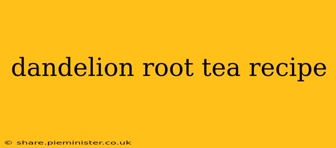 dandelion root tea recipe