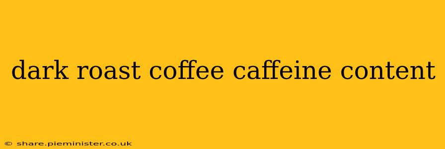 dark roast coffee caffeine content