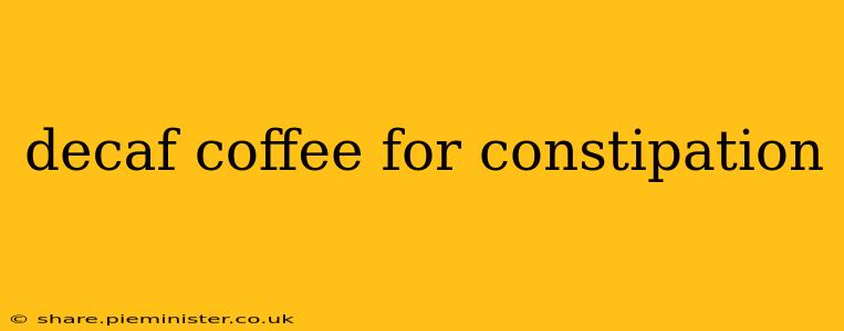 decaf coffee for constipation