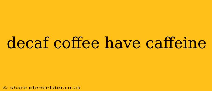 decaf coffee have caffeine