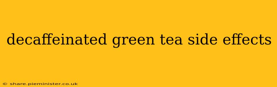 decaffeinated green tea side effects