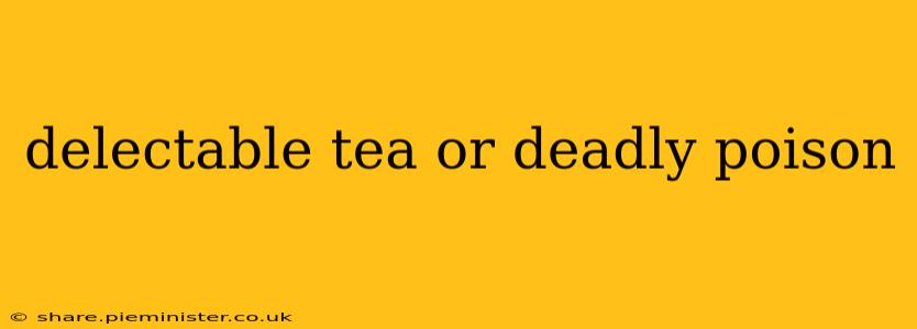 delectable tea or deadly poison