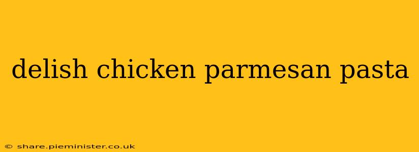 delish chicken parmesan pasta