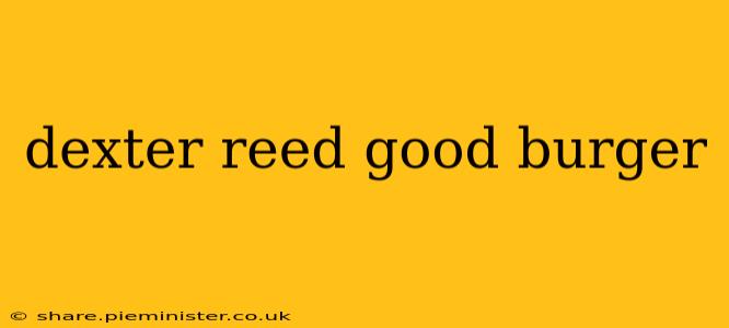 dexter reed good burger